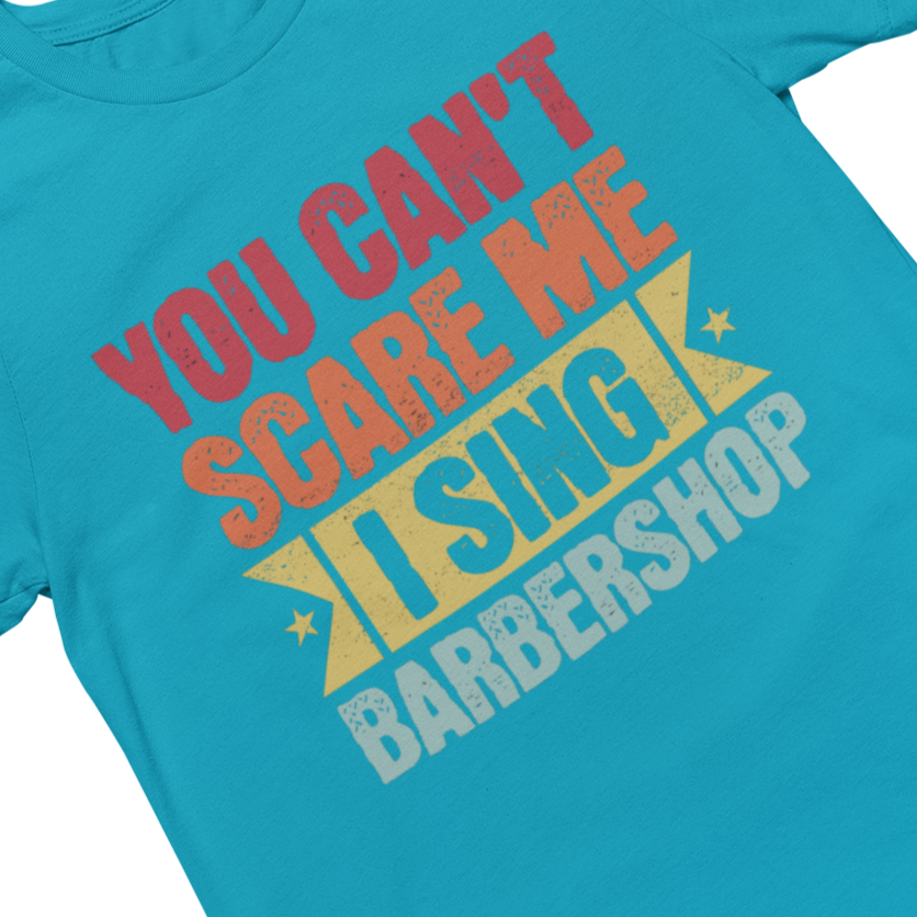You Can't Scare Me, I Sing Barbershop Unisex Tee