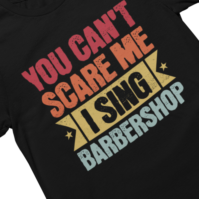 You Can't Scare Me, I Sing Barbershop Unisex Tee