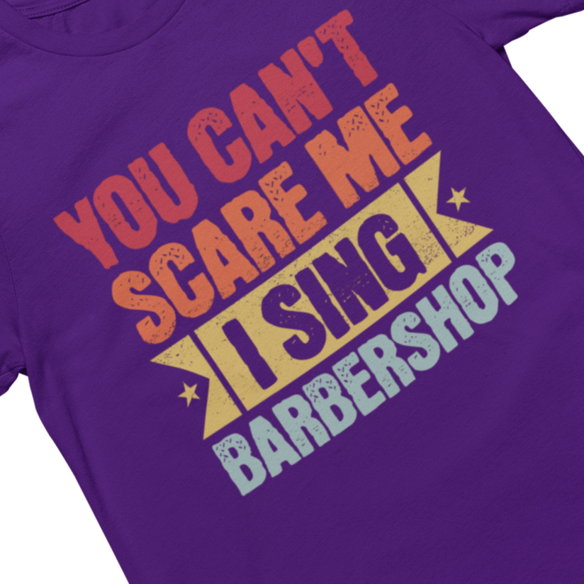 You Can't Scare Me, I Sing Barbershop Unisex Tee