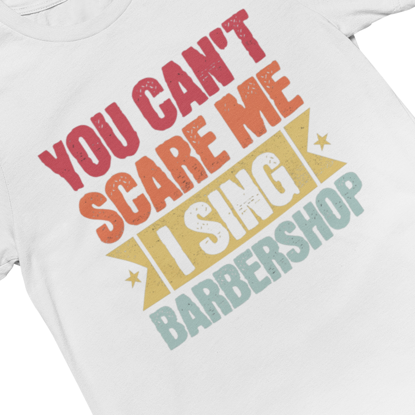 You Can't Scare Me, I Sing Barbershop Unisex Tee