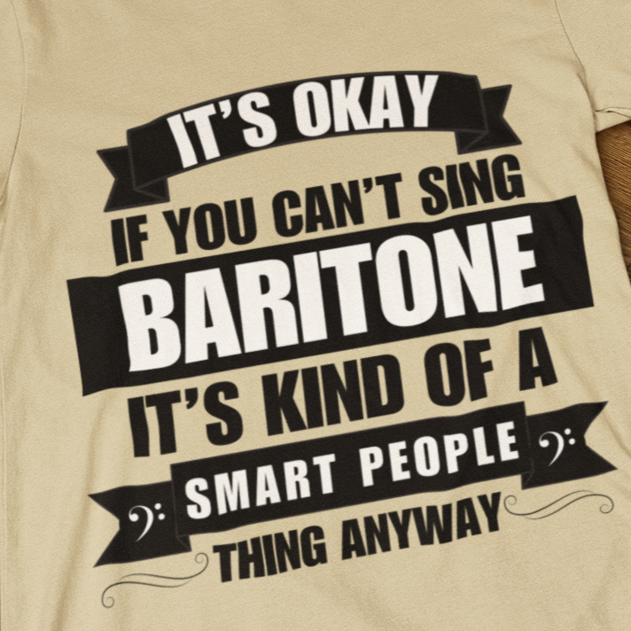 It's Okay if You Can't Sing Baritone; It's Kind of a Smart People Thing Anyway Unisex Tee