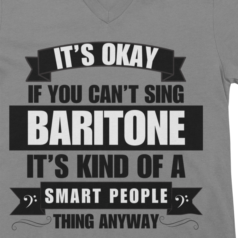 It's Okay if You Can't Sing Baritone; It's Kind of a Smart People Thing Anyway V-neck Unisex Tee
