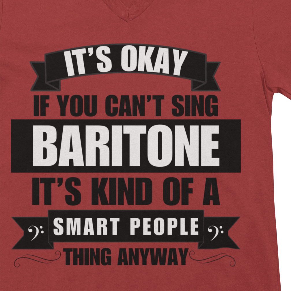 It's Okay if You Can't Sing Baritone; It's Kind of a Smart People Thing Anyway V-neck Unisex Tee