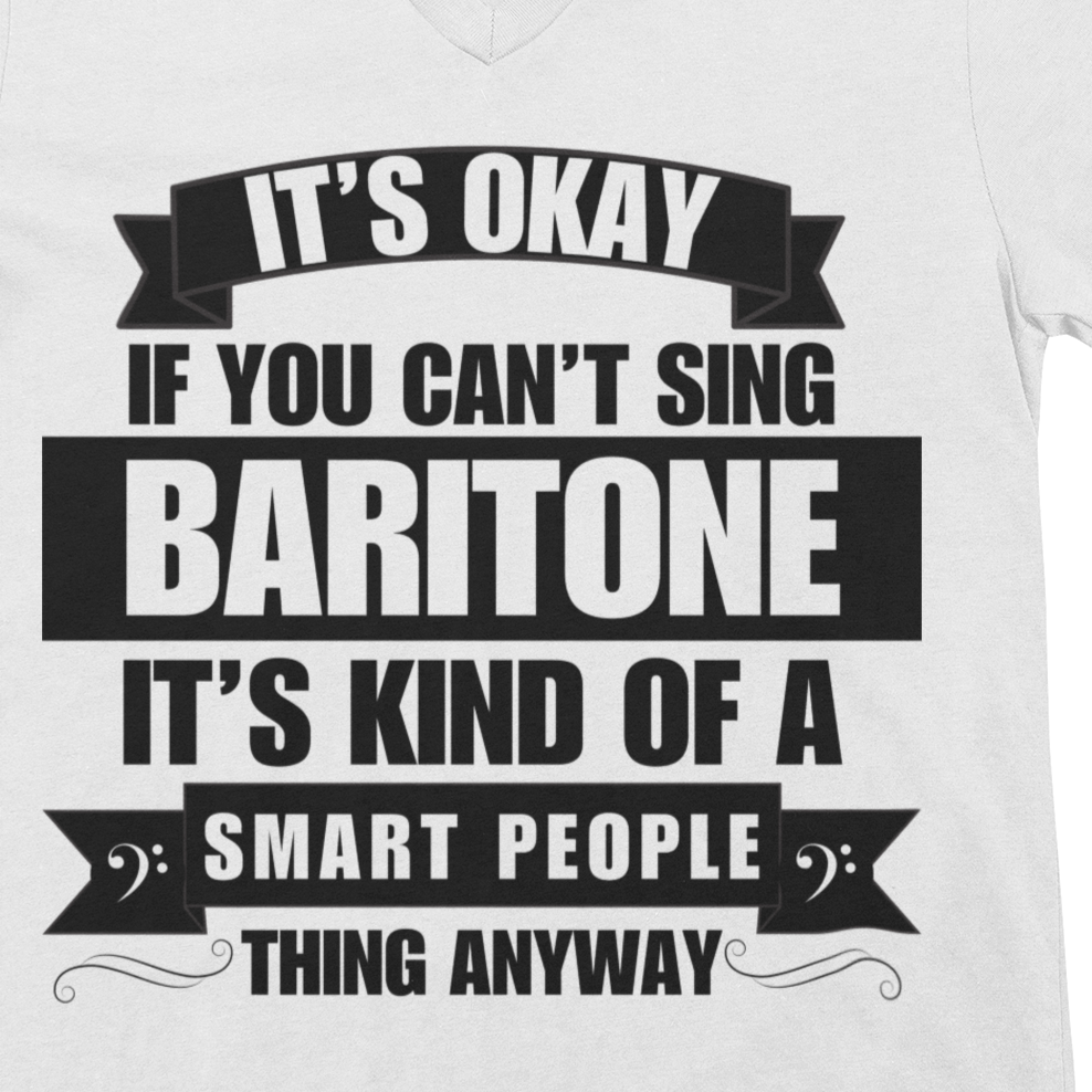 It's Okay if You Can't Sing Baritone; It's Kind of a Smart People Thing Anyway V-neck Unisex Tee