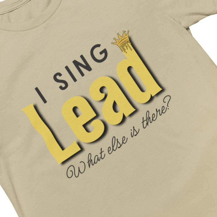 I Sing Lead; What Else Is There? Unisex Tee