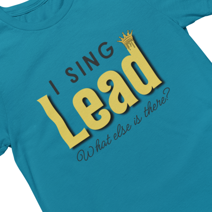 I Sing Lead; What Else Is There? Unisex Tee