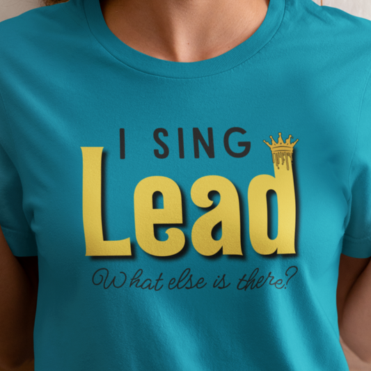 I Sing Lead; What Else Is There? Unisex Tee