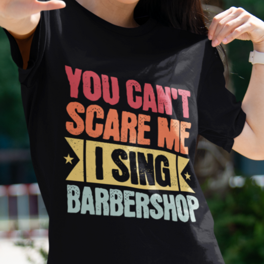You Can't Scare Me, I Sing Barbershop Unisex Tee