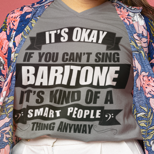 It's Okay if You Can't Sing Baritone; It's Kind of a Smart People Thing Anyway V-neck Unisex Tee
